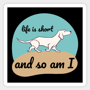 Life is Short and So Am I Magnet